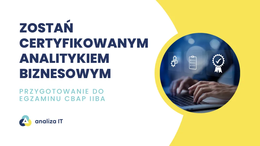 Certyfikat CBAP – czy&nbsp;to&nbsp;naprawdę ma&nbsp;sens po&nbsp;5 latach pracy jako analityk biznesowy?